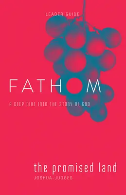 Biblické štúdie Fathom: Zasľúbená krajina Príručka pre vedúcich (Jozue - Sudcovia): Hlboký ponor do Božieho príbehu - Fathom Bible Studies: The Promised Land Leader Guide (Joshua-Judges): A Deep Dive Into the Story of God