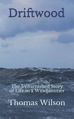 Driftwood: Nefalšovaný príbeh o živote na veternom člne - Driftwood: The Unvarnished Story of Life in a Windjammer