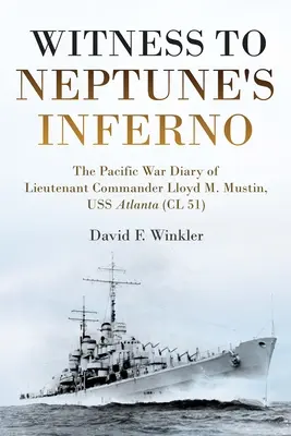 Svedok Neptúnovho pekla: Mustin, USS Atlanta (CL 51) - Witness to Neptune's Inferno: The Pacific War Diary of Lieutenant Commander Lloyd M. Mustin, USS Atlanta (CL 51)