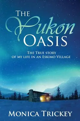 Oáza Yukonu: Skutočný príbeh môjho života v eskimáckej dedine - The Yukon Oasis: The true story of my life in an Eskimo Village