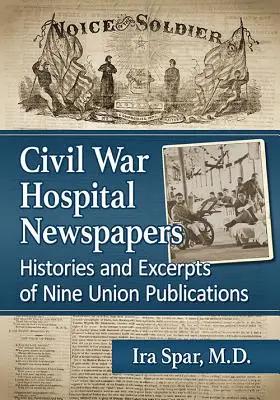 Nemocničné noviny z občianskej vojny: Histórie a výňatky z deviatich publikácií Únie - Civil War Hospital Newspapers: Histories and Excerpts of Nine Union Publications
