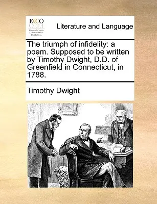 Triumf nevery: Báseň. Predpokladá sa, že ju napísal Timothy Dwight, Dr. z Greenfieldu v Connecticute, v roku 1788. - The Triumph of Infidelity: A Poem. Supposed to Be Written by Timothy Dwight, D.D. of Greenfield in Connecticut, in 1788.