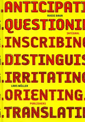 Ruedi Baur Integral: Predvídanie, spochybňovanie, vpisovanie, rozlišovanie, dráždenie, orientácia, prekladanie - Ruedi Baur Integral: Anticipating, Questioning, Inscribing, Distinguishing, Irritating, Orienting, Translating
