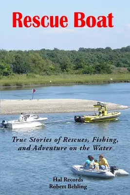 Záchranný čln: Pravdivé príbehy o záchranných akciách, rybolove a dobrodružstvách na vode - Rescue Boat: True Stories of Rescues, Fishing, and Adventures on the Water