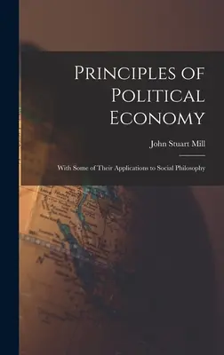 Princípy politickej ekonómie: S niektorými ich aplikáciami na sociálnu filozofiu - Principles of Political Economy: With Some of Their Applications to Social Philosophy