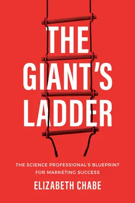 Obrovský rebrík: Žebřík: Plán marketingového úspechu vedeckého pracovníka (The Science Professional's Blueprint for Marketing Success) - The Giant's Ladder: The Science Professional's Blueprint for Marketing Success