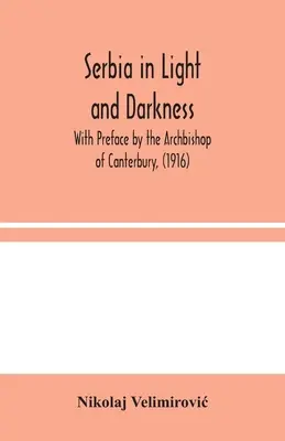 Srbsko vo svetle a tme: S predslovom arcibiskupa z Canterbury, (1916) - Serbia in Light and Darkness: With Preface by the Archbishop of Canterbury, (1916)