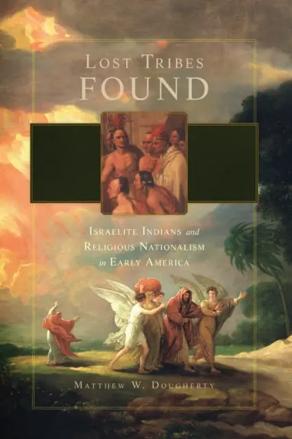 Nájdené stratené kmene: Indiáni z Izraela a náboženský nacionalizmus v ranej Amerike - Lost Tribes Found: Israelite Indians and Religious Nationalism in Early America