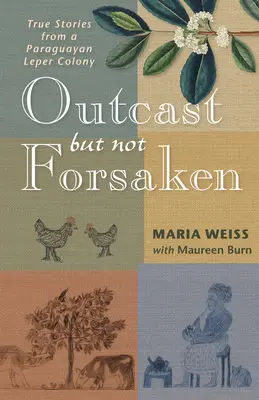 Vyvrhnutý, ale nie opustený: Pravdivé príbehy z paraguajskej kolónie malomocných - Outcast But Not Forsaken: True Stories from a Paraguayan Leper Colony
