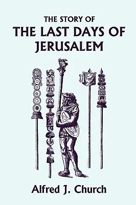 Príbeh posledných dní Jeruzalema, ilustrované vydanie (Yesterday's Classics) - The Story of the Last Days of Jerusalem, Illustrated Edition (Yesterday's Classics)
