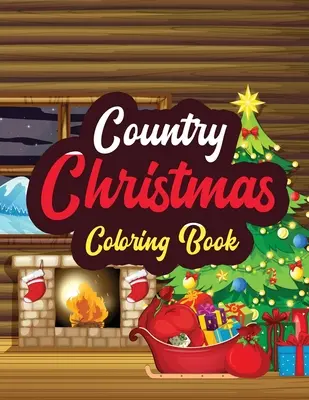 Country Vianoce - Kniha na vyfarbovanie: Vianočná kniha na vyfarbovanie: Vianoce pre dospelých Krásne scény na vidieku Omaľovánky, Krásne zimné maľovanky Krajina snehu - Country Christmas - Coloring Book: Adults Christmas Beautiful Scenes in the Country Coloring pages, Beautiful Winter Coloring Book Wonderland of Snowm