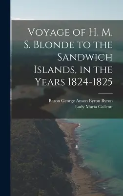 Plavba lode H. M. S. Blonde na Sandwichove ostrovy v rokoch 1824 - 1825 - Voyage of H. M. S. Blonde to the Sandwich Islands, in the Years 1824-1825
