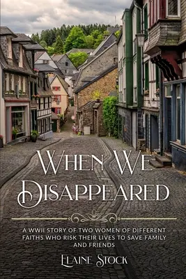 Keď sme zmizli: Príbeh z druhej svetovej vojny o ženách rôznych vierovyznaní, ktoré riskovali život, aby zachránili rodinu a priateľov - When We Disappeared: A WWII Story of Women Of Different Faiths Who Risk Their Lives To Save Family and Friends