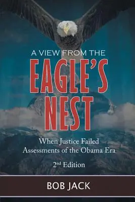 Pohľad z orlieho hniezda: Keď spravodlivosť zlyhala Hodnotenie Obamovej éry - A View From The Eagle's Nest: When Justice Failed Assessments of the Obama Era