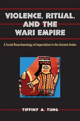 Násilie, rituál a ríša Wari: Sociálna bioarcheológia imperializmu v starovekých Andách - Violence, Ritual, and the Wari Empire: A Social Bioarchaeology of Imperialism in the Ancient Andes