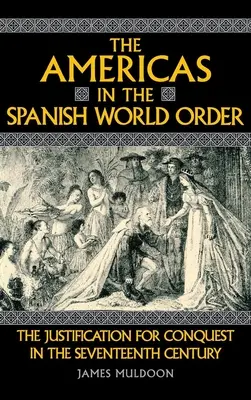 Amerika v španielskom svetovom poriadku: Ospravedlnenie dobývania v sedemnástom storočí - The Americas in the Spanish World Order: The Justification for Conquest in the Seventeenth Century