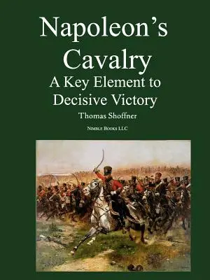 Napoleonova kavaléria: Kľúčový prvok k rozhodujúcemu víťazstvu - Napoleon's Cavalry: A Key Element to Decisive Victory