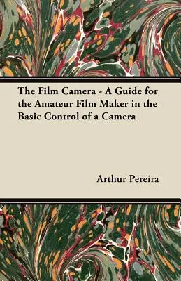 Filmová kamera - Príručka pre filmového amatéra o základnom ovládaní kamery - The Film Camera - A Guide for the Amateur Film Maker in the Basic Control of a Camera