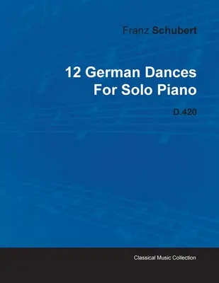 12 nemeckých tancov Franza Schuberta pre sólový klavír D.420 - 12 German Dances by Franz Schubert for Solo Piano D.420