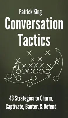 Taktiky konverzácie: Slovné stratégie: 43 verbálnych stratégií, ako očariť, zaujať, podpichovať a brániť - Conversation Tactics: 43 Verbal Strategies to Charm, Captivate, Banter, and Defend