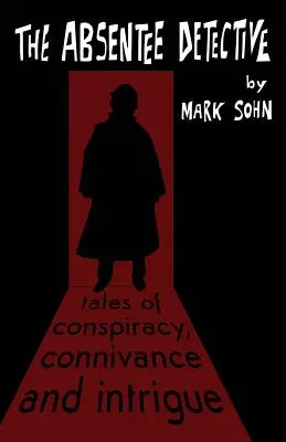 Detektív v neprítomnosti - príbehy o sprisahaní, úskokoch a intrigách - The Absentee Detective - Tales of Conspiracy, Connivance and Intrigue