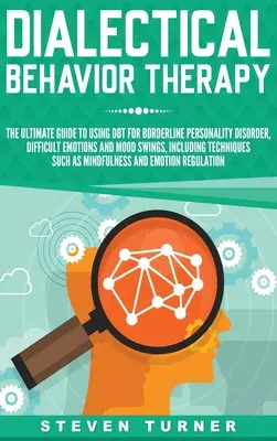 Dialektická behaviorálna terapia: Ultimátny sprievodca používaním DBT pri hraničnej poruche osobnosti, ťažkých emóciách a výkyvoch nálad, vrátane T - Dialectical Behavior Therapy: The Ultimate Guide for Using DBT for Borderline Personality Disorder, Difficult Emotions, and Mood Swings, Including T