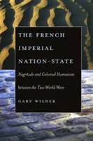 Francúzsky imperiálny národný štát: Negritude a koloniálny humanizmus medzi dvoma svetovými vojnami - The French Imperial Nation-State: Negritude and Colonial Humanism Between the Two World Wars