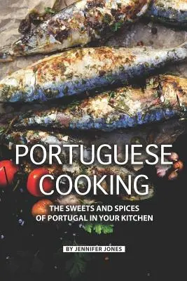 Portugalská kuchyňa: Sladkosti a korenie Portugalska vo vašej kuchyni - Portuguese Cooking: The Sweets and Spices of Portugal in Your Kitchen