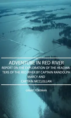 Dobrodružstvo na Červenej rieke - Správa o prieskume ústia Červenej rieky kapitánom Randolphom Marcym a kapitánom McClellanom - Adventure in Red River - Report on the Exploration of the Headwaters of the Red River by Captain Randolph Marcy and Captain McClellan