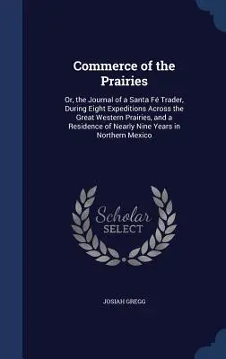 Obchod v prériách: Denník obchodníka zo Santa F počas ôsmich výprav po veľkých západných prériách a pobytu v N - Commerce of the Prairies: Or, the Journal of a Santa F Trader, During Eight Expeditions Across the Great Western Prairies, and a Residence of N