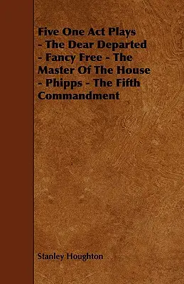Päť jednoaktových hier - Drahí zosnulí - Fancy Free - Pán domu - Phipps - Piate prikázanie - Five One Act Plays - The Dear Departed - Fancy Free - The Master of the House - Phipps - The Fifth Commandment