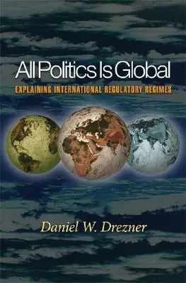 Celá politika je globálna: Vysvetlenie medzinárodných regulačných režimov - All Politics Is Global: Explaining International Regulatory Regimes