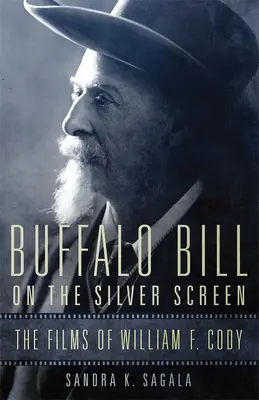Buffalo Bill na striebornom plátne: Codyho: filmy Williama F. Codyho - Buffalo Bill on the Silver Screen: The Films of William F. Cody