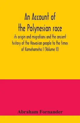 Správa o polynézskej rase: jej pôvod a sťahovanie a dávne dejiny havajského národa do čias Kamehamehu I. - An account of the Polynesian race: its origin and migrations and the ancient history of the Hawaiian people to the times of Kamehameha I