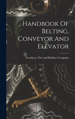 Príručka remeňov, dopravníkov a výťahov - Handbook Of Belting, Conveyor And Elevator