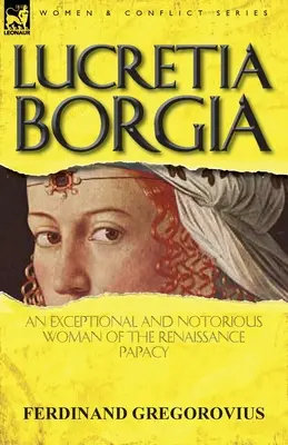 Lukrécia Borgia: výnimočná a neslávne známa žena renesančného pápežstva - Lucretia Borgia: an Exceptional and Notorious Woman of the Renaissance Papacy