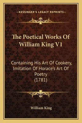 Básnické dielo Williama Kinga V1: (1781) - The Poetical Works Of William King V1: Containing His Art Of Cookery, Imitation Of Horace's Art Of Poetry (1781)