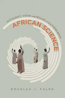 Africká veda: Čarodejníctvo, vodun a liečiteľstvo v južnom Benine - African Science: Witchcraft, Vodun, and Healing in Southern Benin