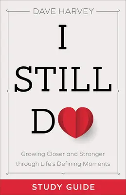 Ešte stále robím Študijná príručka: Stále bližšie a silnejšie v rozhodujúcich okamihoch života - I Still Do Study Guide: Growing Closer and Stronger Through Life's Defining Moments