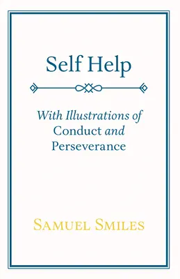 Self Help: S názornými príkladmi správania a vytrvalosti - Self Help: With Illustrations of Conduct and Perseverance