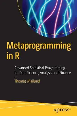 Metaprogramovanie v R: Pokročilé štatistické programovanie pre dátovú vedu, analýzu a financie - Metaprogramming in R: Advanced Statistical Programming for Data Science, Analysis and Finance