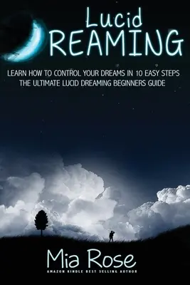 Lucidné sny pre začiatočníkov: Naučte sa ovládať svoje sny v 10 jednoduchých krokoch - Lucid Dreaming For Beginners: Learn How to Control Your Dreams In10 Easy Steps