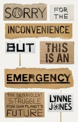 Ospravedlňujeme sa za nepríjemnosti, ale toto je núdzový stav - nenásilný boj za budúcnosť našej planéty - Sorry for the Inconvenience But This Is an Emergency - The Nonviolent Struggle for Our Planet's Future