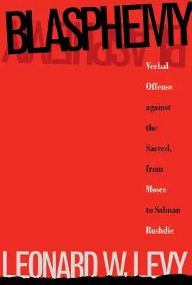 Rúhanie: slovná urážka posvätného od Mojžiša po Salmana Rushdieho - Blasphemy: Verbal Offense Against the Sacred, From Moses to Salman Rushdie