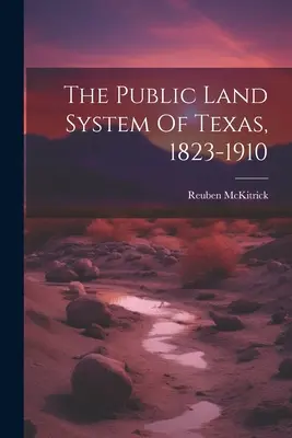 Systém verejných pozemkov v Texase, 1823-1910 - The Public Land System Of Texas, 1823-1910