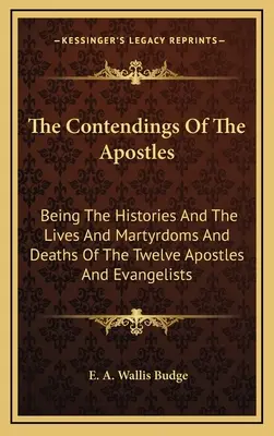 Spory apoštolov: Svedectvá o dvanástich apoštoloch a evanjelistoch: dejiny, životy, mučeníctvo a smrť - The Contendings Of The Apostles: Being The Histories And The Lives And Martyrdoms And Deaths Of The Twelve Apostles And Evangelists