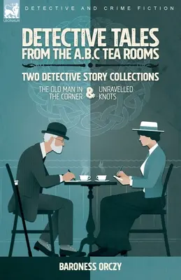 Detektívne príbehy z čajovne A.B.C. - dve zbierky detektívnych príbehov: Starček v rohu a Rozpletené uzly - Detective Tales from the A.B.C Tea-Rooms-Two Detective Story Collections: The Old Man in the Corner and Unravelled Knots