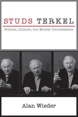 Studs Terkel: Politika, kultúra, ale hlavne rozhovor - Studs Terkel: Politics, Culture, But Mostly Conversation