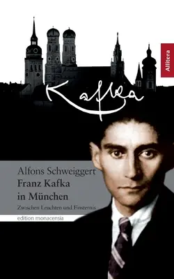 Franz Kafka v Mníchove: Zwischen Leuchten und Finsternis - Franz Kafka in Mnchen: Zwischen Leuchten und Finsternis