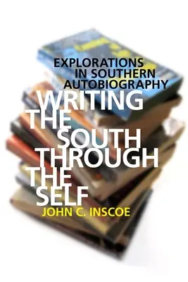 Písanie Juhu prostredníctvom seba samého: Skúmanie južanskej autobiografie - Writing the South Through the Self: Explorations in Southern Autobiography